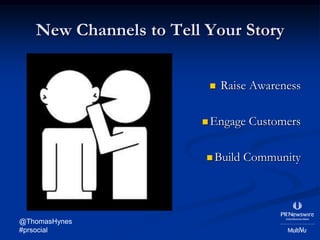 New Channels to Tell Your Story


                           Raise Awareness

                        Engage   Customers

                         Build   Community




@ThomasHynes
#prsocial
 