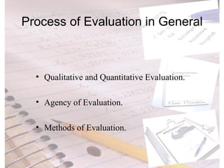 Process of Evaluation in General Qualitative and Quantitative Evaluation. Agency of Evaluation. Methods of Evaluation. 