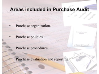 Areas included in Purchase Audit Purchase organization. Purchase policies. Purchase procedures. Purchase evaluation and reporting. 