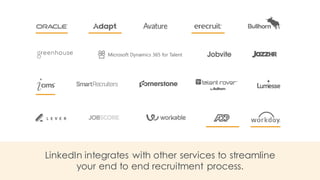 LinkedIn integrates with other services to streamline
your end to end recruitment process.
 