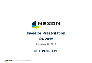 © 2016 NEXON Co., Ltd. All Rights Reserved.
NEXON Co., Ltd.
Investor Presentation
Q4 2015
February 10, 2016
 