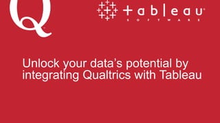 Unlock your data’s potential by
integrating Qualtrics with Tableau
SM
 