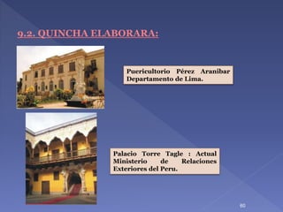 60
9.2. QUINCHA ELABORARA:
Palacio Torre Tagle : Actual
Ministerio de Relaciones
Exteriores del Peru.
Puericultorio Pérez Aranibar
Departamento de Lima.
 