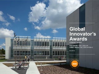 Global
Innovator’s
Awards
CORENET GLOBAL

ROD KRUSE, FAIA, LEED AP
CAREY NAGLE, AIA, LEED AP BD+C

8.9.2012
 