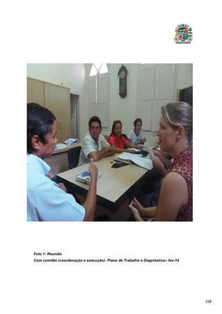 168
Foto 1- Reunião
Com comitês (coordenação e execução): Plano de Trabalho e Diagnóstico– fev-14
 