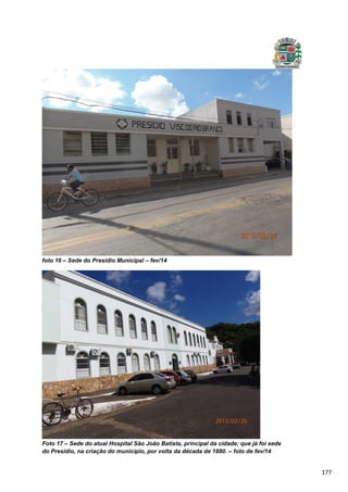 177
foto 16 – Sede do Presídio Municipal – fev/14
Foto 17 – Sede do atual Hospital São João Batista, principal da cidade; que já foi sede
do Presídio, na criação do município, por volta da década de 1880. – foto de fev/14
 