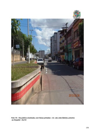 178
Foto 18 – Via pública sinalizada, com faixas pintadas – Av. são João Batista; próxima
ao Hospital – fev/14
 
