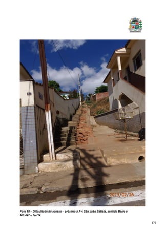 179
Foto 19 – Dificuldade de acesso – próximo à Av. São João Batista, sentido Barra e
MG 447 – fev/14
 