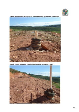 185
Foto 5: Abaixo vista da célula do aterro sanitário quando foi construído
Foto 6: Pneus utilizados com intuito de captar os gases – Vista 1
 