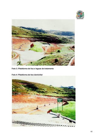 42
Foto 3: Plataforma de lixo e lagoas de tratamento
Foto 4: Plataforma de lixo domiciliar
 