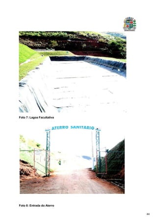 44
Foto 7: Lagoa Facultativa
Foto 8: Entrada do Aterro
 