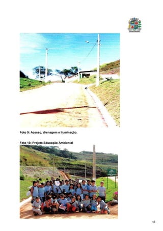 45
Foto 9: Acesso, drenagem e iluminação.
Foto 10: Projeto Educação Ambiental
 