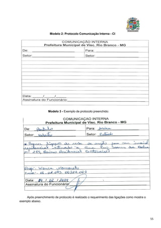 55
Modelo 2: Protocolo Comunicação Interna - CI
Modelo 3 - Exemplo de protocolo preenchido:
Após preenchimento de protocolo é realizado o requerimento das ligações como mostra o
exemplo abaixo.
 