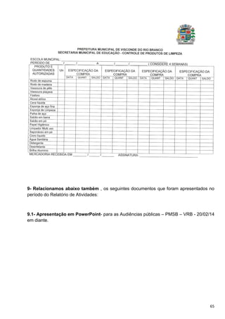65
9- Relacionamos abaixo também , os seguintes documentos que foram apresentados no
período do Relatório de Atividades:
9.1- Apresentação em PowerPoint- para as Audiências públicas – PMSB – VRB - 20/02/14
em diante.
 