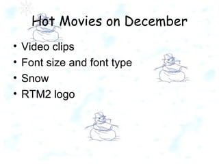 Hot Movies on December Video clips Font size and font type Snow RTM2 logo 