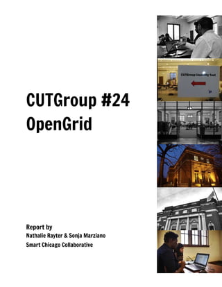 CUTGroup #24
OpenGrid
Report by
Nathalie Rayter & Sonja Marziano
Smart Chicago Collaborative
 
