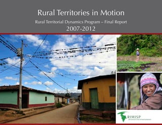 Rural Territories in Motion
Rural Territorial Dynamics Program – Final Report
                2007-2012




                                            Latin American Center
                                            for Rural Development
 