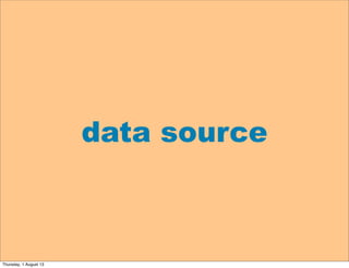 data source
Thursday, 1 August 13
 