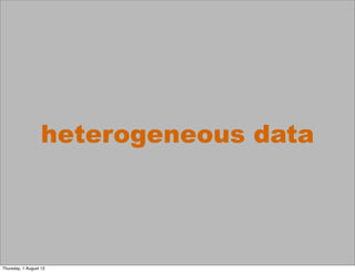 heterogeneous data
Thursday, 1 August 13
 