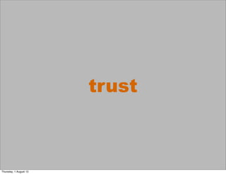 trust
Thursday, 1 August 13
 