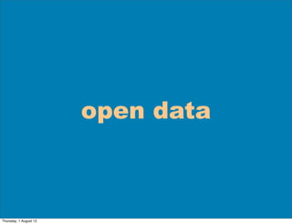 open data
Thursday, 1 August 13
 