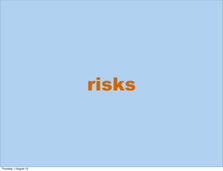 risks
Thursday, 1 August 13
 