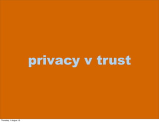 privacy v trust
Thursday, 1 August 13
 