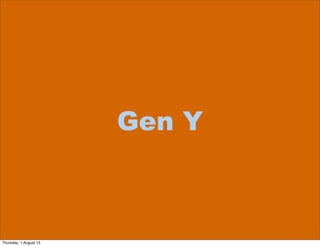 Gen Y
Thursday, 1 August 13
 