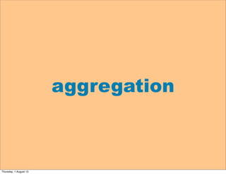 aggregation
Thursday, 1 August 13
 