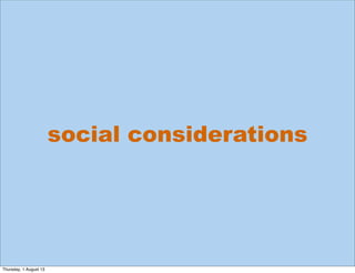 social considerations
Thursday, 1 August 13
 