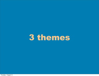 3 themes
Thursday, 1 August 13
 