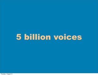 5 billion voices
Thursday, 1 August 13
 