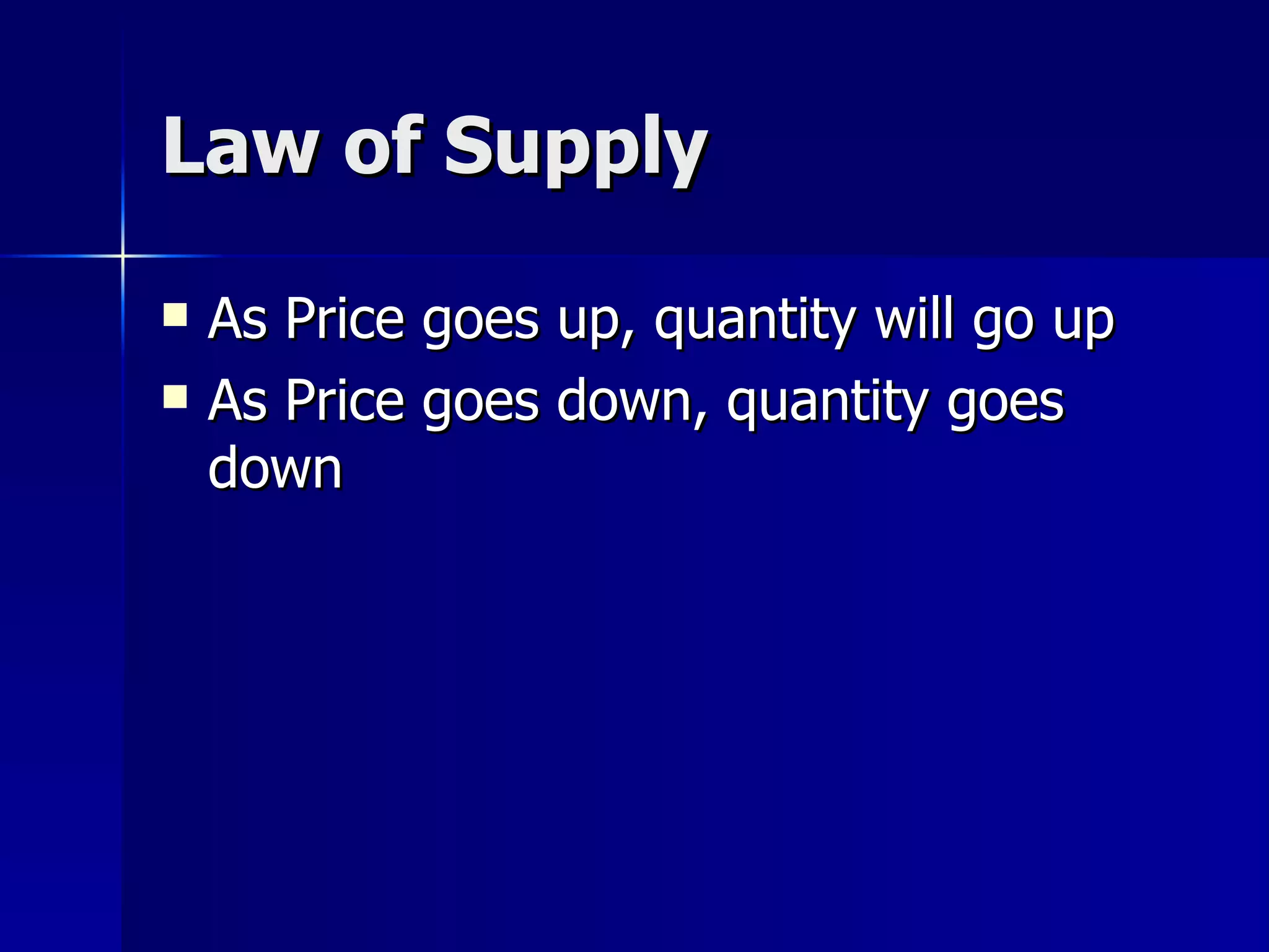 Law of Supply As Price goes up, quantity will go up As Price goes down, quantity goes down 