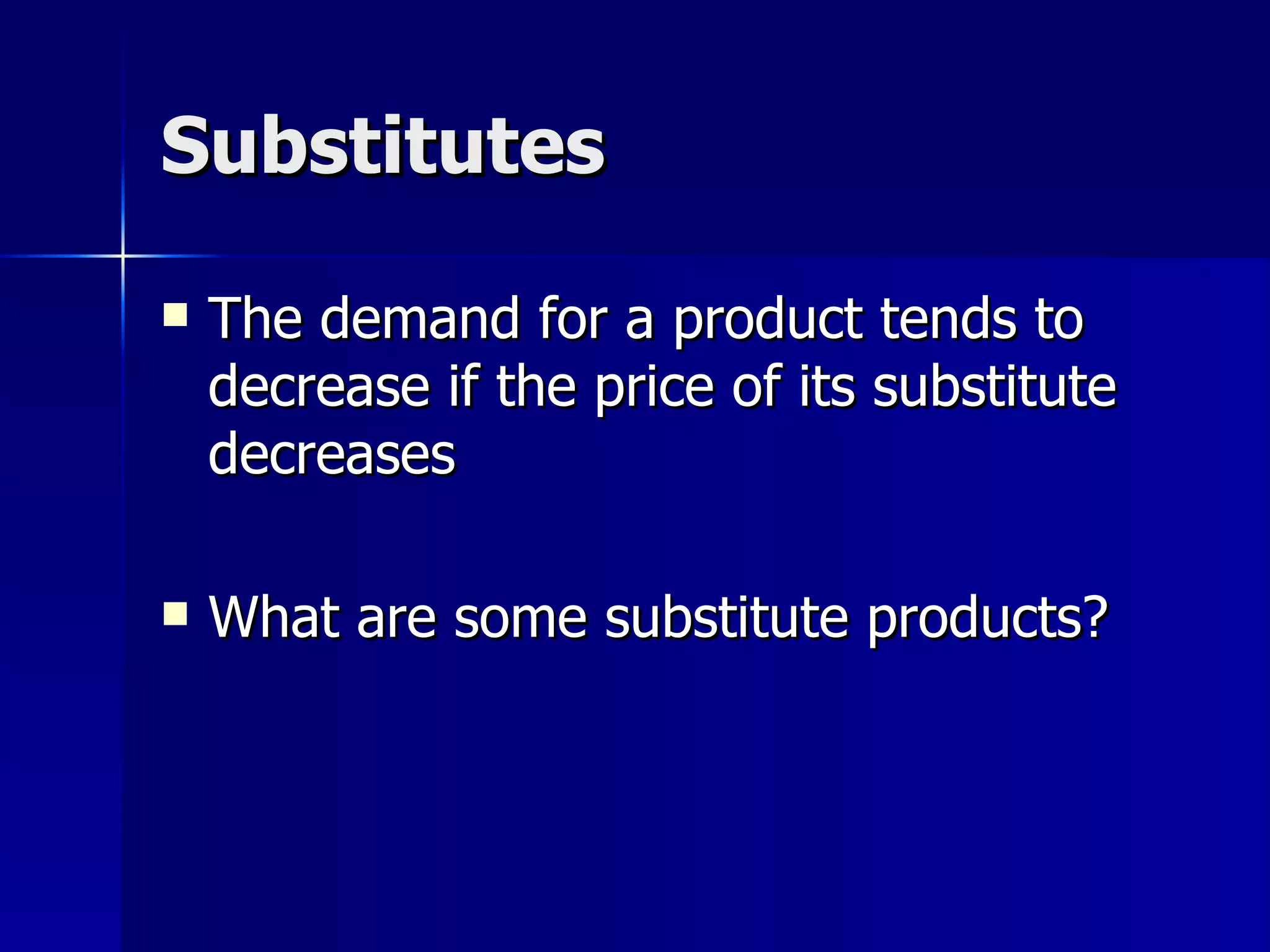 Substitutes The demand for a product tends to decrease if the price of its substitute decreases What are some substitute products?  