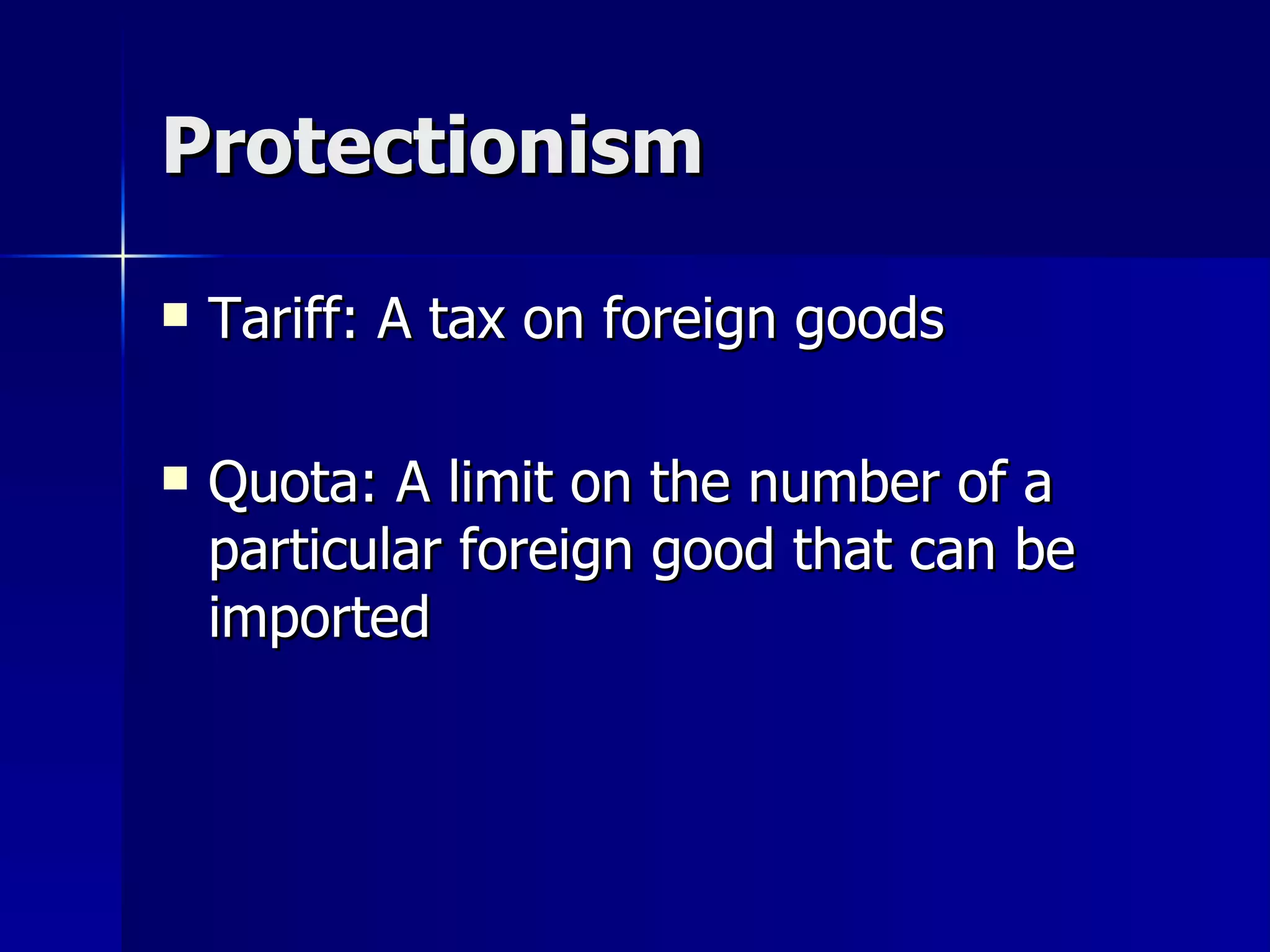 Protectionism Tariff: A tax on foreign goods  Quota: A limit on the number of a particular foreign good that can be imported 
