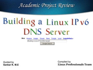 Guided by Sankar K. M.E Academic Project Review  Compiled by  Linux Professionals   Team 