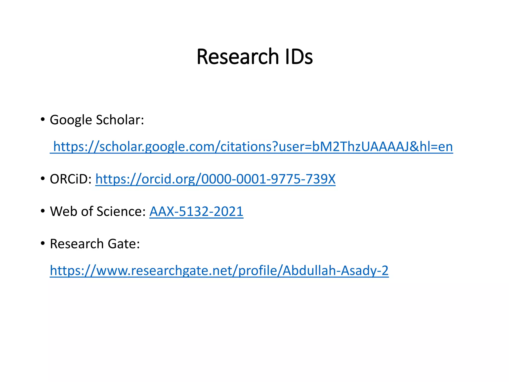Research IDs
• Google Scholar:
https://scholar.google.com/citations?user=bM2ThzUAAAAJ&hl=en
• ORCiD: https://orcid.org/0000-0001-9775-739X
• Web of Science: AAX-5132-2021
• Research Gate:
https://www.researchgate.net/profile/Abdullah-Asady-2
 