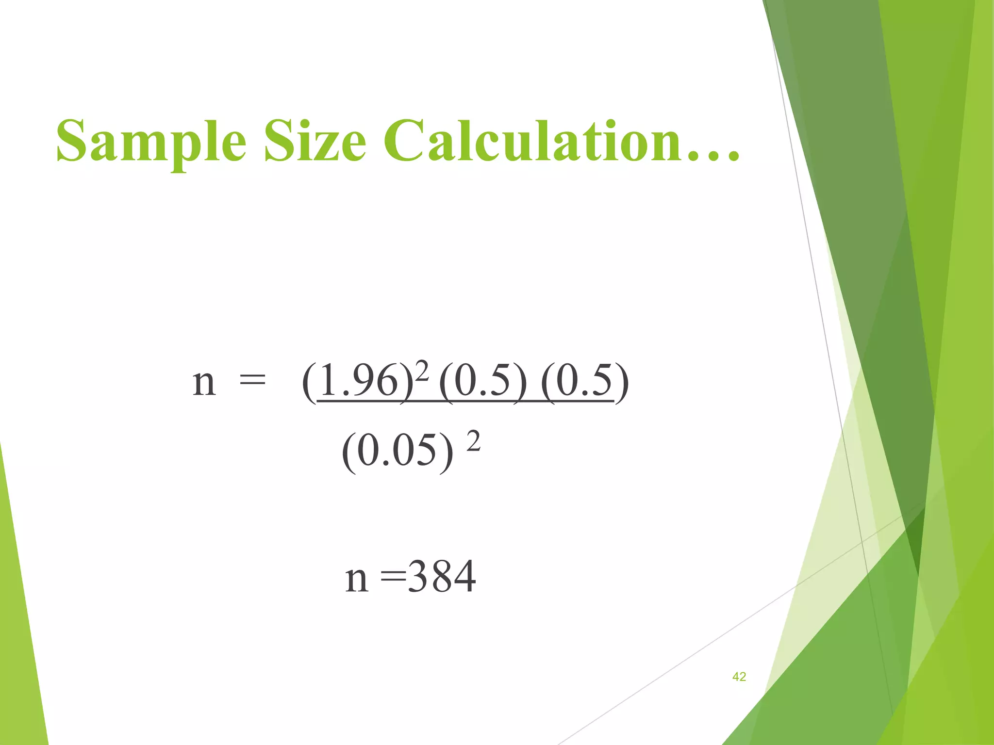 Sample Size Calculation…
n = (1.96)2 (0.5) (0.5)
(0.05) 2
n =384
42
 