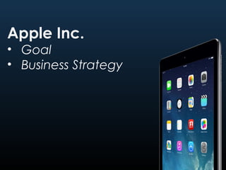 Apple Inc.
• Goal
• Business Strategy
 