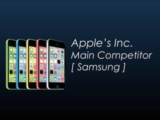 Apple’s Inc.
Main Competitor
[ Samsung ]
 