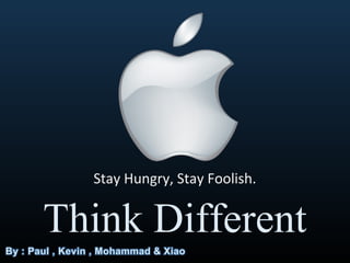 Stay Hungry, Stay Foolish.
Think Different
 