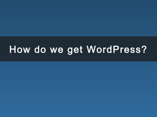How do we get WordPress?
 