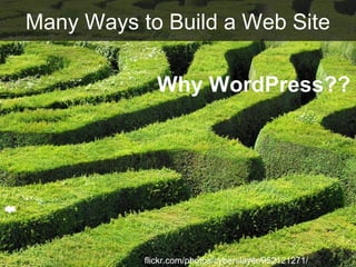 flickr.com/photos/cyberslayer/952121271/
Many Ways to Build a Web Site
Why WordPress??
 