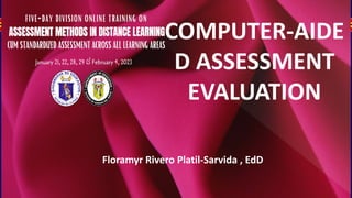COMPUTER-AIDE
D ASSESSMENT
EVALUATION
Floramyr Rivero Platil-Sarvida , EdD
 