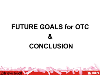 FUTURE GOALS for OTC & CONCLUSION 
