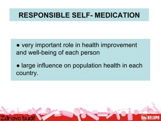 RESPONSIBLE SELF- MEDICATION ●  very important role in health improvement and well-being of each person ●  large influence on population health in each country.  