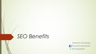 SEO Benefits
               Prashant Chaudhary
               Fb.com/chyprashant
               @Chyprashant
 