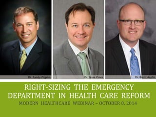 RIGHT-SIZING THE EMERGENCY 
DEPARTMENT IN HEALTH CARE REFORM 
MODERN HEALTHCARE WEBINAR – OCTOBER 8, 2014 
 