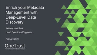 Enrich your Metadata
Management with
Deep-Level Data
Discovery
Kelsey Naschek
Lead Solutions Engineer
February 2021
 