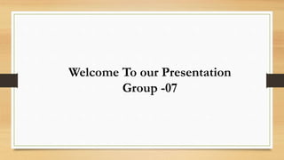 Welcome To our Presentation
Group -07
 